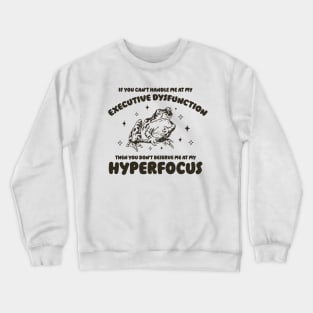 If you can't handle me at my executive dysfunction then you don't deserve me at my hyperfocus shirt | adhd awareness | autism late diagnosis Crewneck Sweatshirt